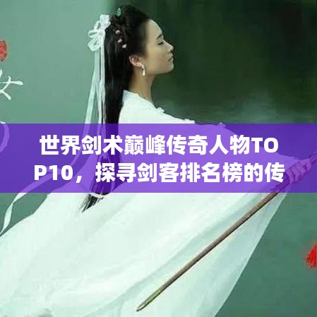 世界劍術(shù)巔峰傳奇人物TOP10，探尋劍客排名榜的傳奇故事