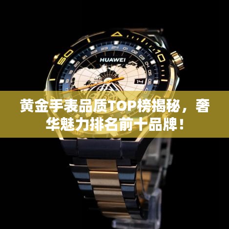 黃金手表品質(zhì)TOP榜揭秘，奢華魅力排名前十品牌！