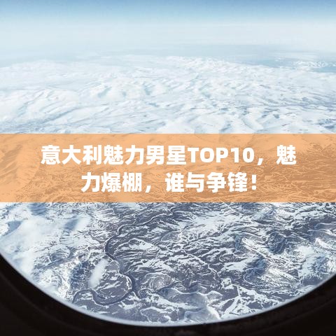 意大利魅力男星TOP10，魅力爆棚，誰(shuí)與爭(zhēng)鋒！