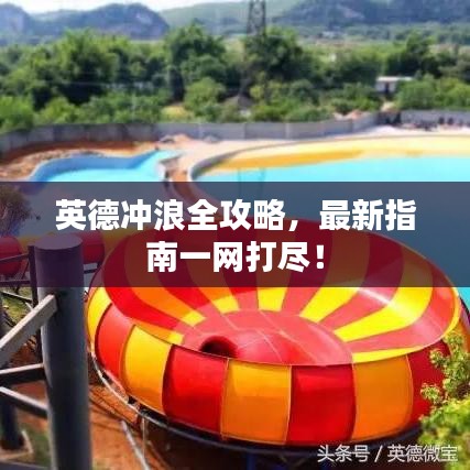 英德沖浪全攻略，最新指南一網(wǎng)打盡！