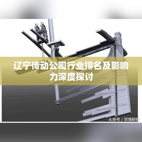 遼寧傳動公司行業(yè)排名及影響力深度探討