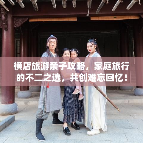 橫店旅游親子攻略，家庭旅行的不二之選，共創(chuàng)難忘回憶！