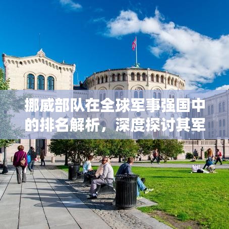 挪威部隊在全球軍事強國中的排名解析，深度探討其軍事實力及國際地位