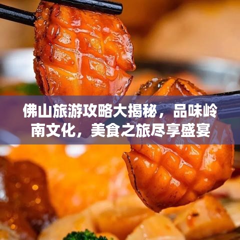 佛山旅游攻略大揭秘，品味嶺南文化，美食之旅盡享盛宴