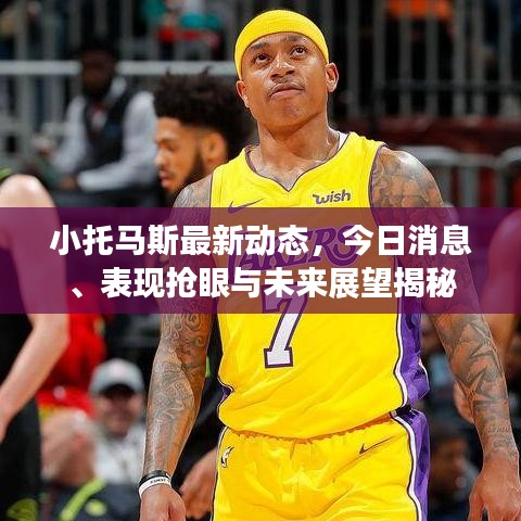 小托馬斯最新動態(tài)，今日消息、表現(xiàn)搶眼與未來展望揭秘