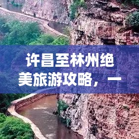 許昌至林州絕美旅游攻略，一次極致的旅行享受