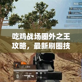 吃雞戰(zhàn)場(chǎng)圈外之王攻略，最新刷圈技巧助你稱霸戰(zhàn)場(chǎng)！
