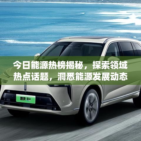 今日能源熱榜揭秘，探索領(lǐng)域熱點話題，洞悉能源發(fā)展動態(tài)