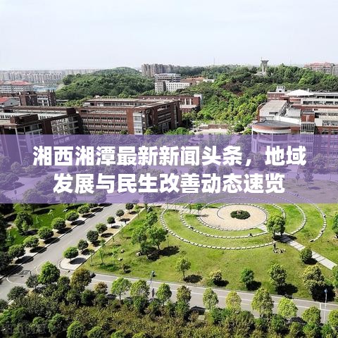湘西湘潭最新新聞?lì)^條，地域發(fā)展與民生改善動(dòng)態(tài)速覽