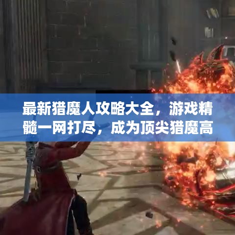最新獵魔人攻略大全，游戲精髓一網(wǎng)打盡，成為頂尖獵魔高手！