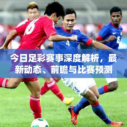 今日足彩賽事深度解析，最新動態(tài)、前瞻與比賽預(yù)測