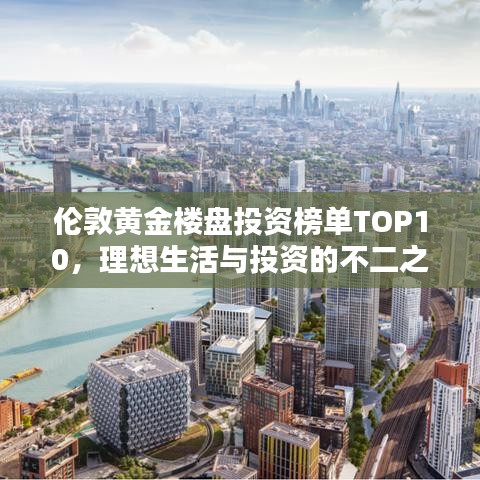 倫敦黃金樓盤投資榜單TOP10，理想生活與投資的不二之選