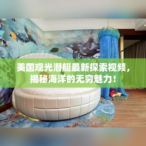 美國觀光潛艇最新探索視頻，揭秘海洋的無窮魅力！