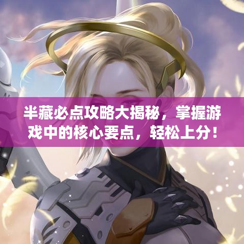 半藏必點(diǎn)攻略大揭秘，掌握游戲中的核心要點(diǎn)，輕松上分！