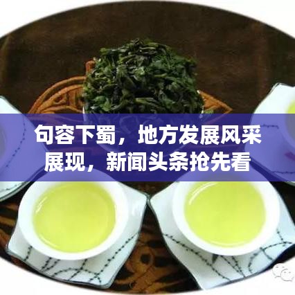 句容下蜀，地方發(fā)展風采展現(xiàn)，新聞頭條搶先看