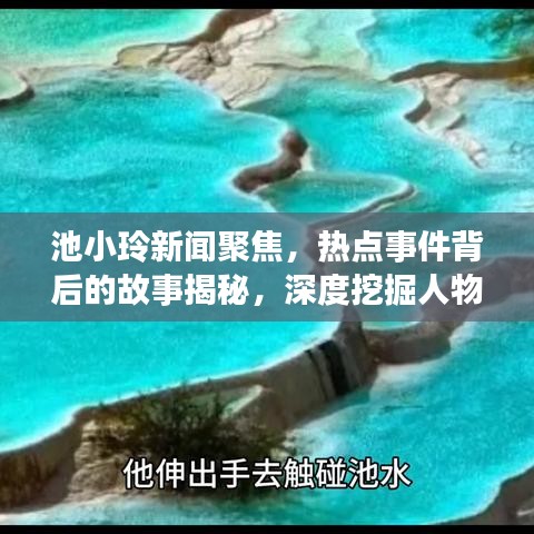 池小玲新聞聚焦，熱點事件背后的故事揭秘，深度挖掘人物真相