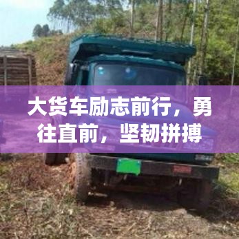 大貨車勵(lì)志前行，勇往直前，堅(jiān)韌拼搏的視頻語(yǔ)錄