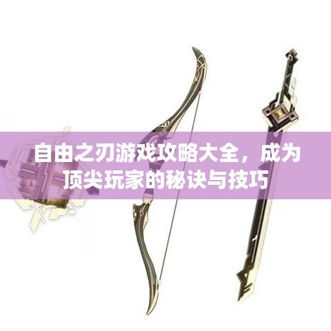 自由之刃游戲攻略大全，成為頂尖玩家的秘訣與技巧