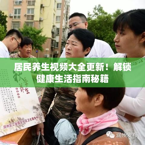 居民養(yǎng)生視頻大全更新！解鎖健康生活指南秘籍
