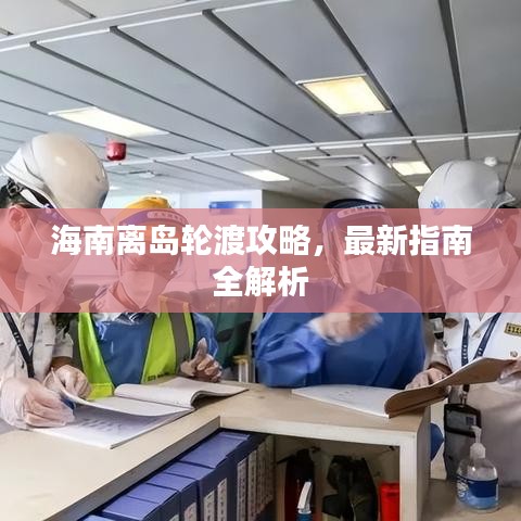 海南離島輪渡攻略，最新指南全解析