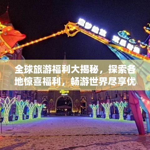 全球旅游福利大揭秘，探索各地驚喜福利，暢游世界盡享優(yōu)惠！