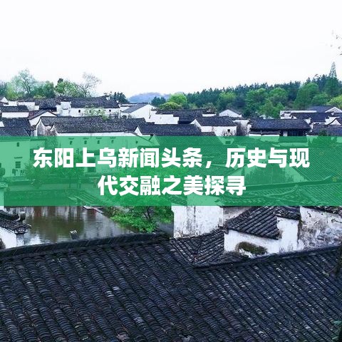 東陽(yáng)上烏新聞?lì)^條，歷史與現(xiàn)代交融之美探尋