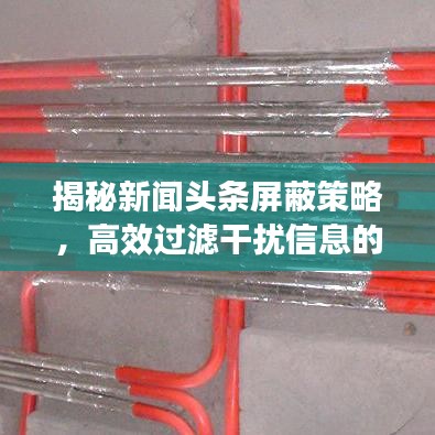 揭秘新聞頭條屏蔽策略，高效過濾干擾信息的必備技巧！