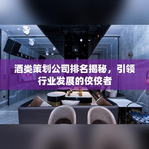 酒類策劃公司排名揭秘，引領行業(yè)發(fā)展的佼佼者