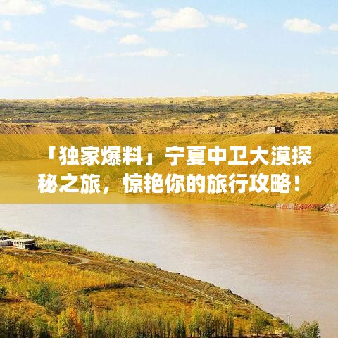 「獨(dú)家爆料」寧夏中衛(wèi)大漠探秘之旅，驚艷你的旅行攻略！
