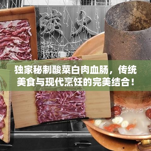 獨家秘制酸菜白肉血腸，傳統(tǒng)美食與現(xiàn)代烹飪的完美結(jié)合！