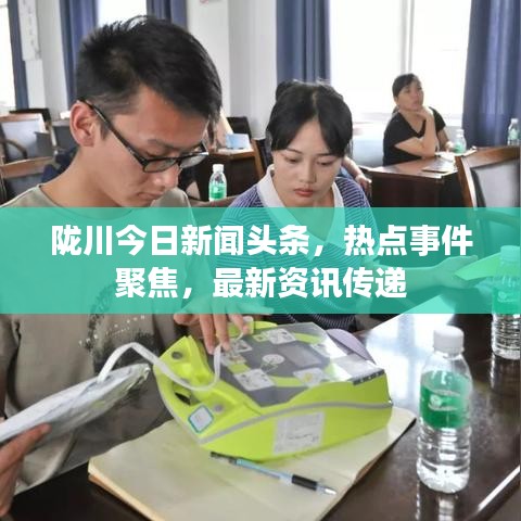 隴川今日新聞頭條，熱點事件聚焦，最新資訊傳遞