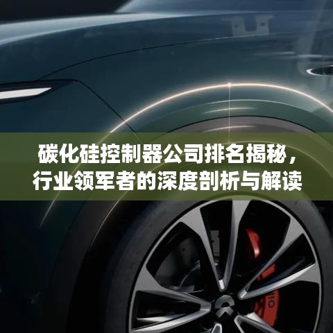 碳化硅控制器公司排名揭秘，行業(yè)領(lǐng)軍者的深度剖析與解讀