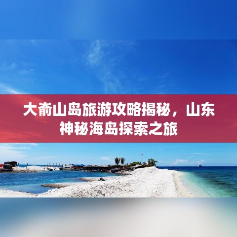 大崳山島旅游攻略揭秘，山東神秘海島探索之旅