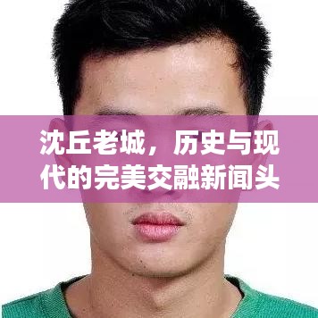 沈丘老城，歷史與現(xiàn)代的完美交融新聞頭條