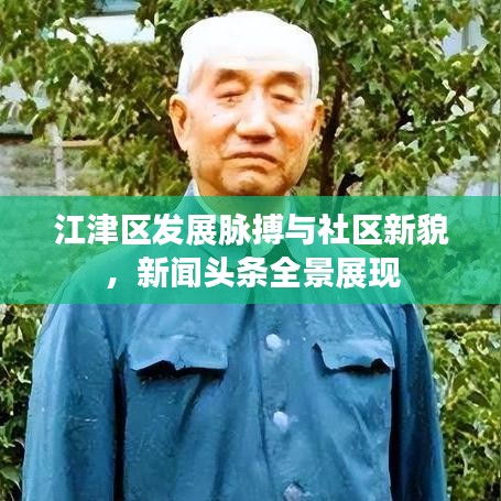 江津區(qū)發(fā)展脈搏與社區(qū)新貌，新聞頭條全景展現(xiàn)