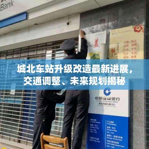 城北車(chē)站升級(jí)改造最新進(jìn)展，交通調(diào)整、未來(lái)規(guī)劃揭秘