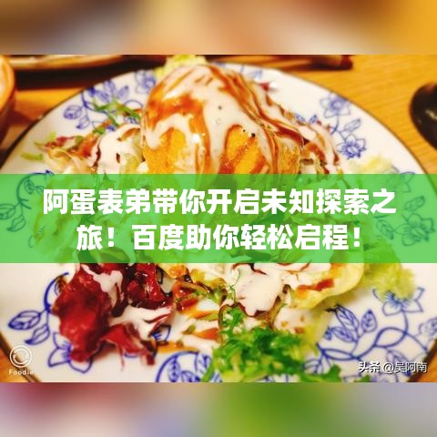 阿蛋表弟帶你開啟未知探索之旅！百度助你輕松啟程！