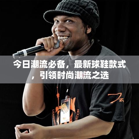 今日潮流必備，最新球鞋款式，引領(lǐng)時尚潮流之選