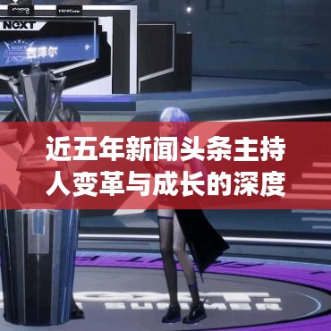 近五年新聞?lì)^條主持人變革與成長(zhǎng)的深度剖析
