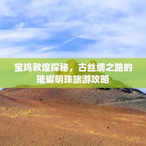 寶雞敦煌探秘，古絲綢之路的璀璨明珠旅游攻略