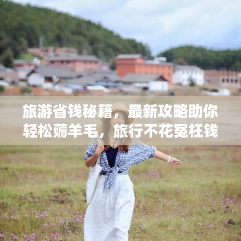 旅游省錢秘籍，最新攻略助你輕松薅羊毛，旅行不花冤枉錢！