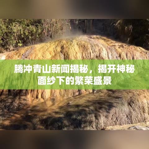 騰沖青山新聞揭秘，揭開神秘面紗下的繁榮盛景
