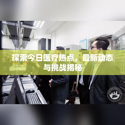 探索今日醫(yī)療熱點，最新動態(tài)與挑戰(zhàn)揭秘