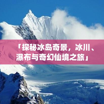 「探秘冰島奇景，冰川、瀑布與奇幻仙境之旅」