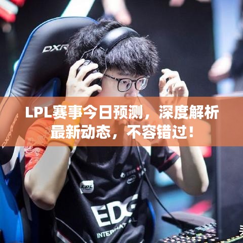 LPL賽事今日預測，深度解析最新動態(tài)，不容錯過！