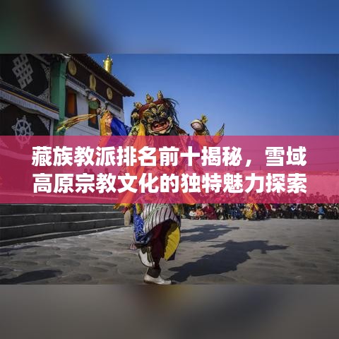 藏族教派排名前十揭秘，雪域高原宗教文化的獨特魅力探索