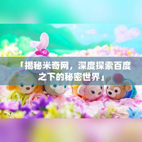 「揭秘米奇網(wǎng)，深度探索百度之下的秘密世界」