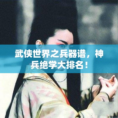 武俠世界之兵器譜，神兵絕學(xué)大排名！