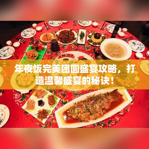 年夜飯完美團(tuán)圓盛宴攻略，打造溫馨盛宴的秘訣！