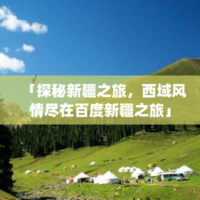 「探秘新疆之旅，西域風情盡在百度新疆之旅」